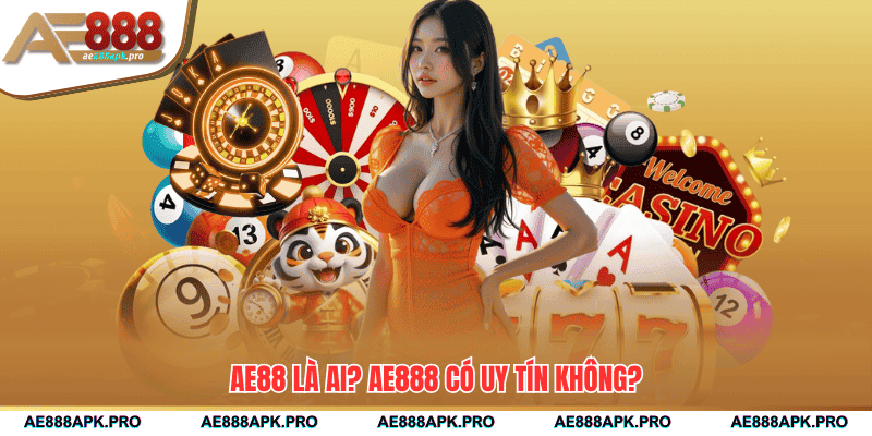 AE888 là ai? AE888 có uy tín không?