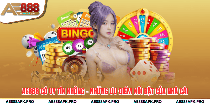 AE888 có uy tín không - Những ưu điểm nổi bật của nhà cái