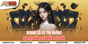 AE888 Có Uy Tín Không - Sự Thật Đằng Sau Những Lời Đồn