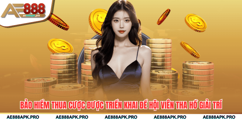 Bảo hiểm thua cược được triển khai để hội viên tha hồ giải trí