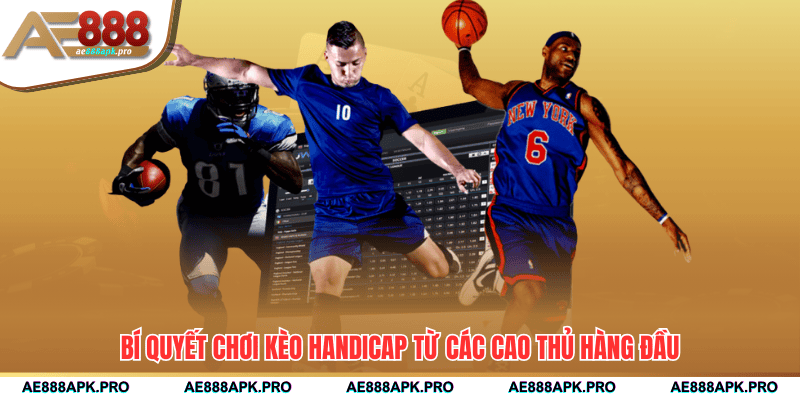 Bí quyết chơi kèo Handicap từ các cao thủ hàng đầu