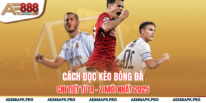 Cách Đọc Kèo Bóng Đá Chi Tiết Từ A - Z Mới Nhất 2025