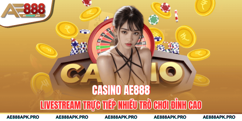 Casino AE888 live trực tiếp các game hấp dẫn