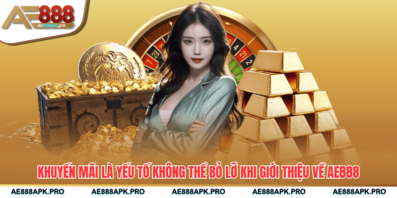Khuyến mãi là yếu tố không thể bỏ lỡ khi giới thiệu về AE888