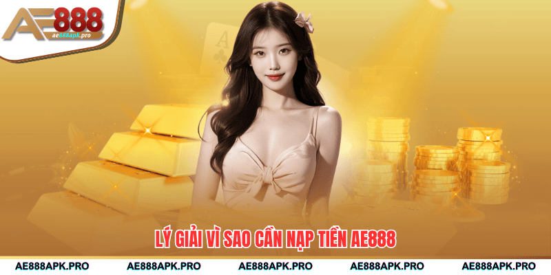 Lý giải vì sao cần nạp tiền AE888
