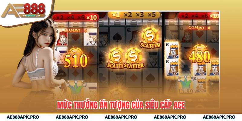 Mức thưởng ấn tượng của siêu cấp ACE