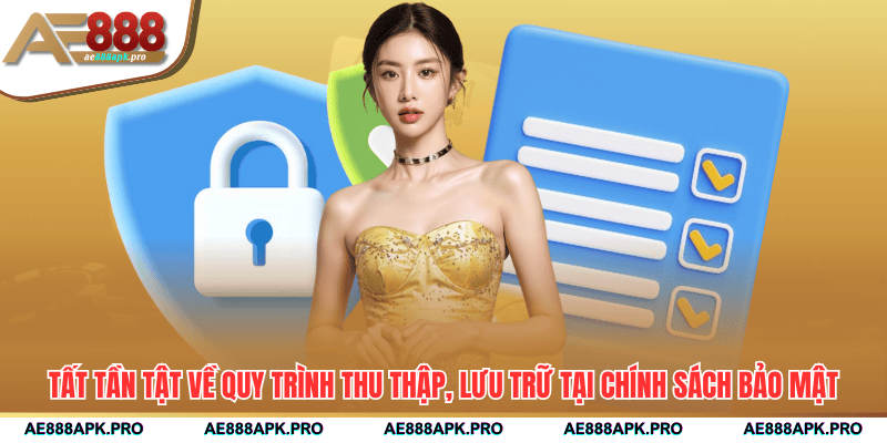 Tất tần tật về quy trình thu thập, lưu trữ tại chính sách bảo mật