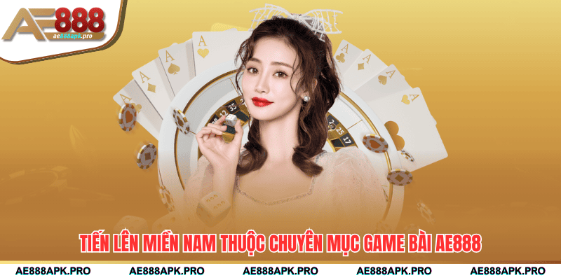 Tiến lên miền Nam thuộc chuyên mục game bài AE888