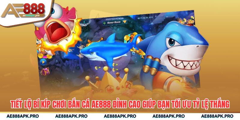 Tiết lộ bí kíp chơi bắn cá AE888 đỉnh cao giúp bạn tối ưu tỷ lệ thắng