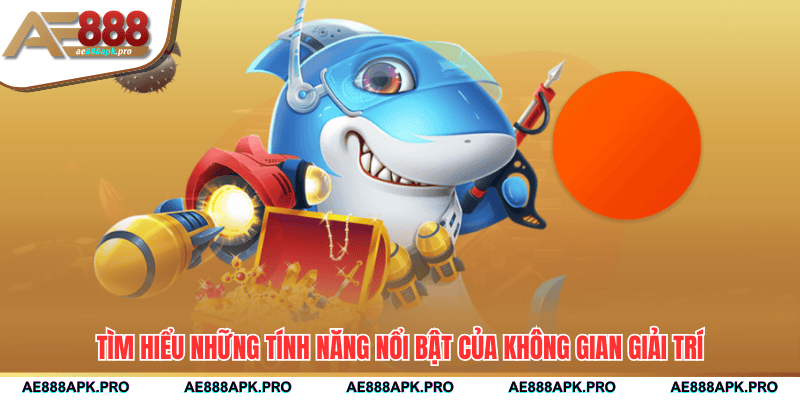 Tìm hiểu những tính năng nổi bật của không gian giải trí