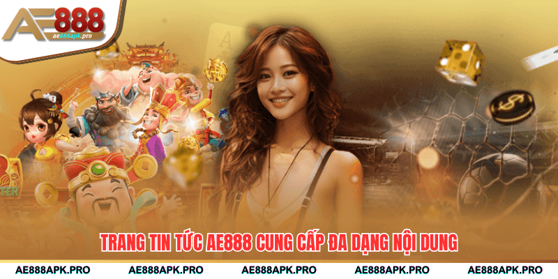 Trang tin tức AE888 cung cấp đa dạng nội dung