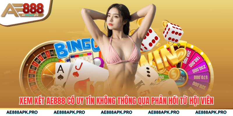 Xem xét AE888 có uy tín không thông qua phản hồi từ hội viên